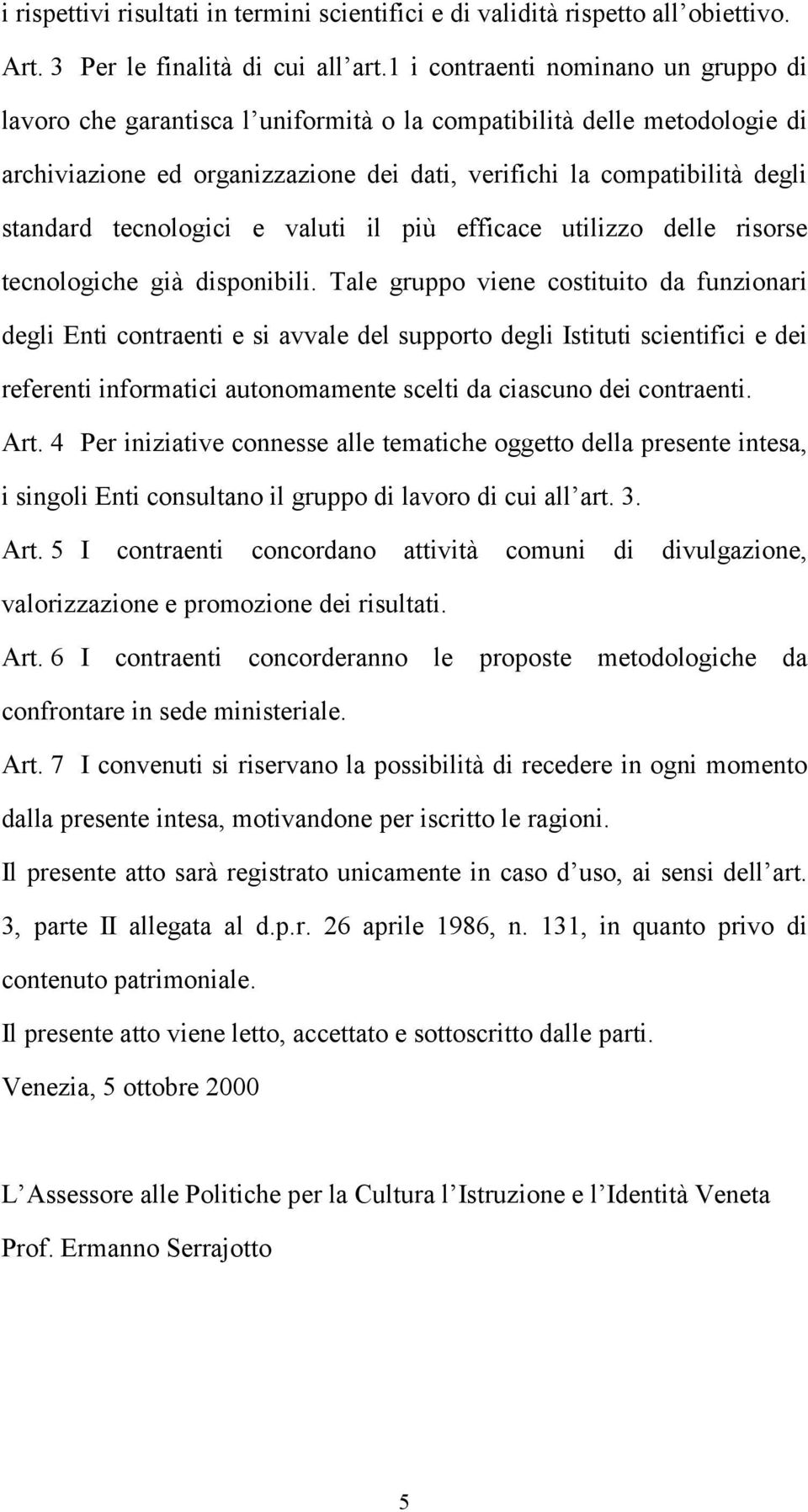 tecnologici e valuti il più efficace utilizzo delle risorse tecnologiche già disponibili.