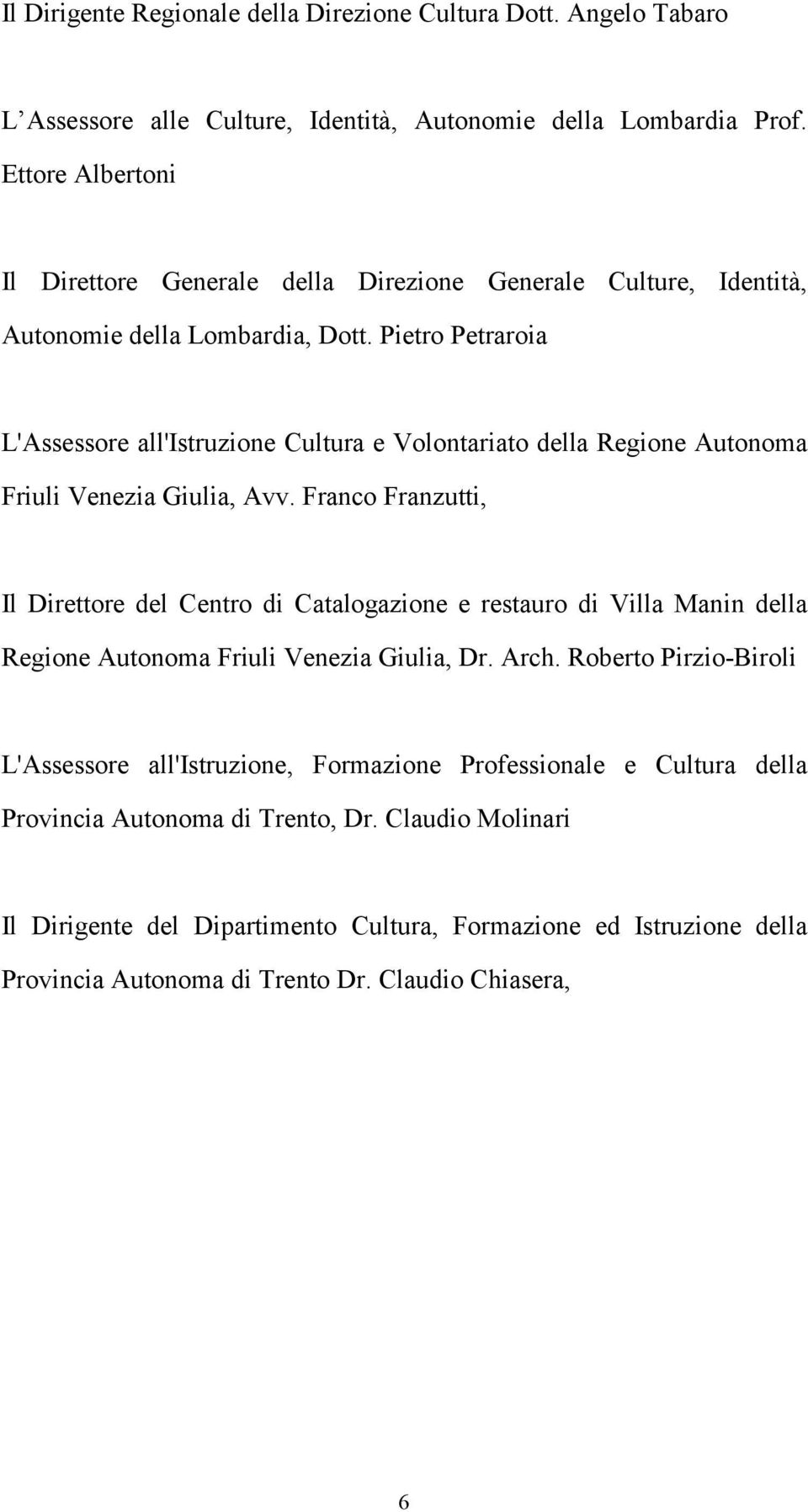 Pietro Petraroia L'Assessore all'istruzione Cultura e Volontariato della Regione Autonoma Friuli Venezia Giulia, Avv.