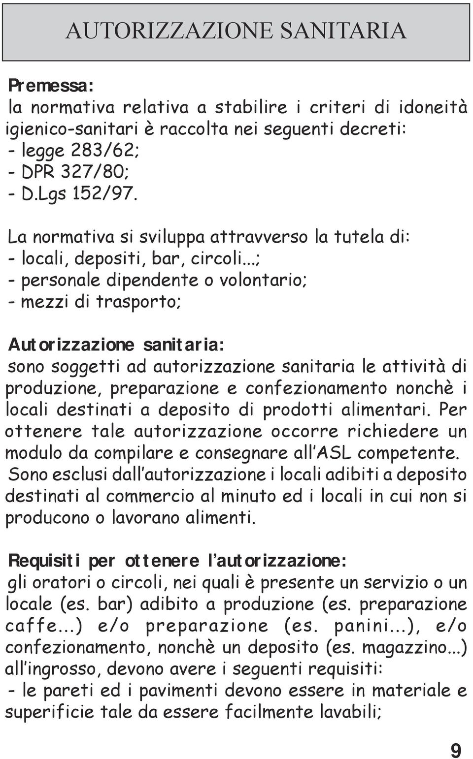 ..; - personale dipendente o volontario; - mezzi di trasporto; Autorizzazione sanitaria: sono soggetti ad autorizzazione sanitaria le attività di produzione, preparazione e confezionamento nonchè i