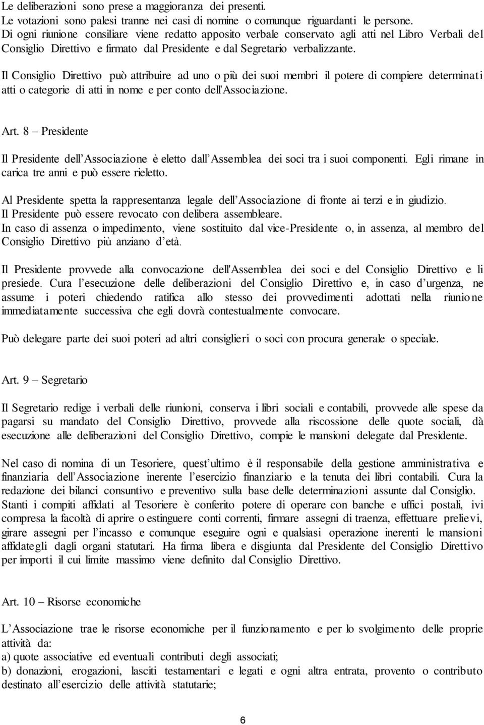 Il Consiglio Direttivo può attribuire ad uno o più dei suoi membri il potere di compiere determinati atti o categorie di atti in nome e per conto dell'associazione. Art.