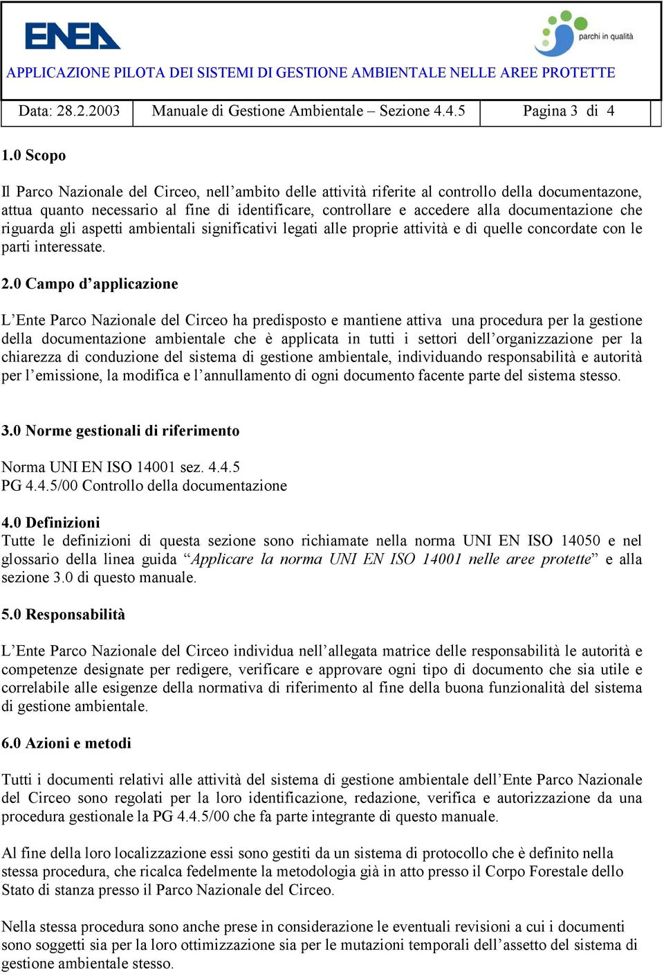 documentazione che riguarda gli aspetti ambientali significativi legati alle proprie attività e di quelle concordate con le parti interessate. 2.