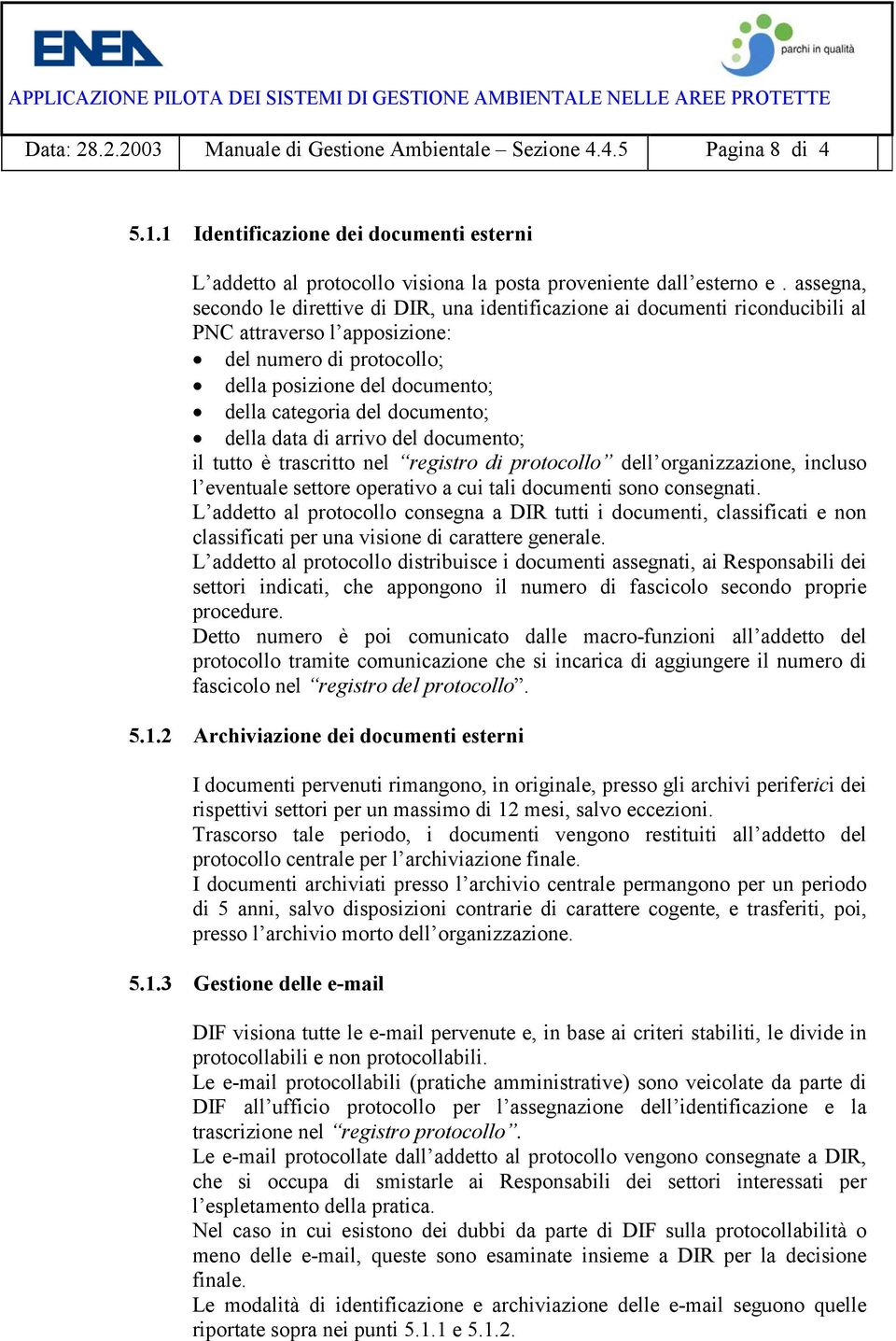 documento; della data di arrivo del documento; il tutto è trascritto nel registro di protocollo dell organizzazione, incluso l eventuale settore operativo a cui tali documenti sono consegnati.