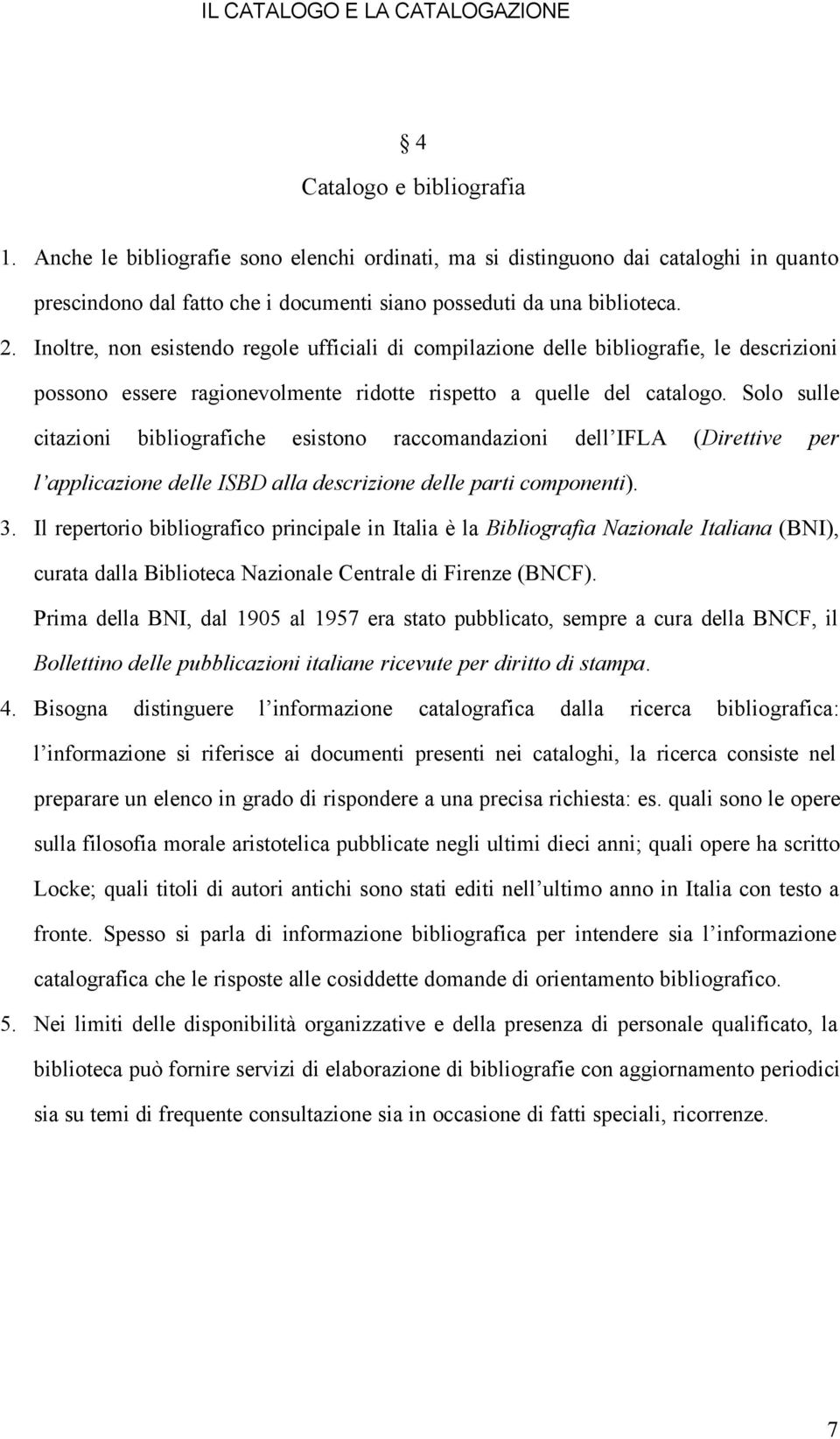 Solo sulle citazioni bibliografiche esistono raccomandazioni dell IFLA (Direttive per l applicazione delle ISBD alla descrizione delle parti componenti). 3.