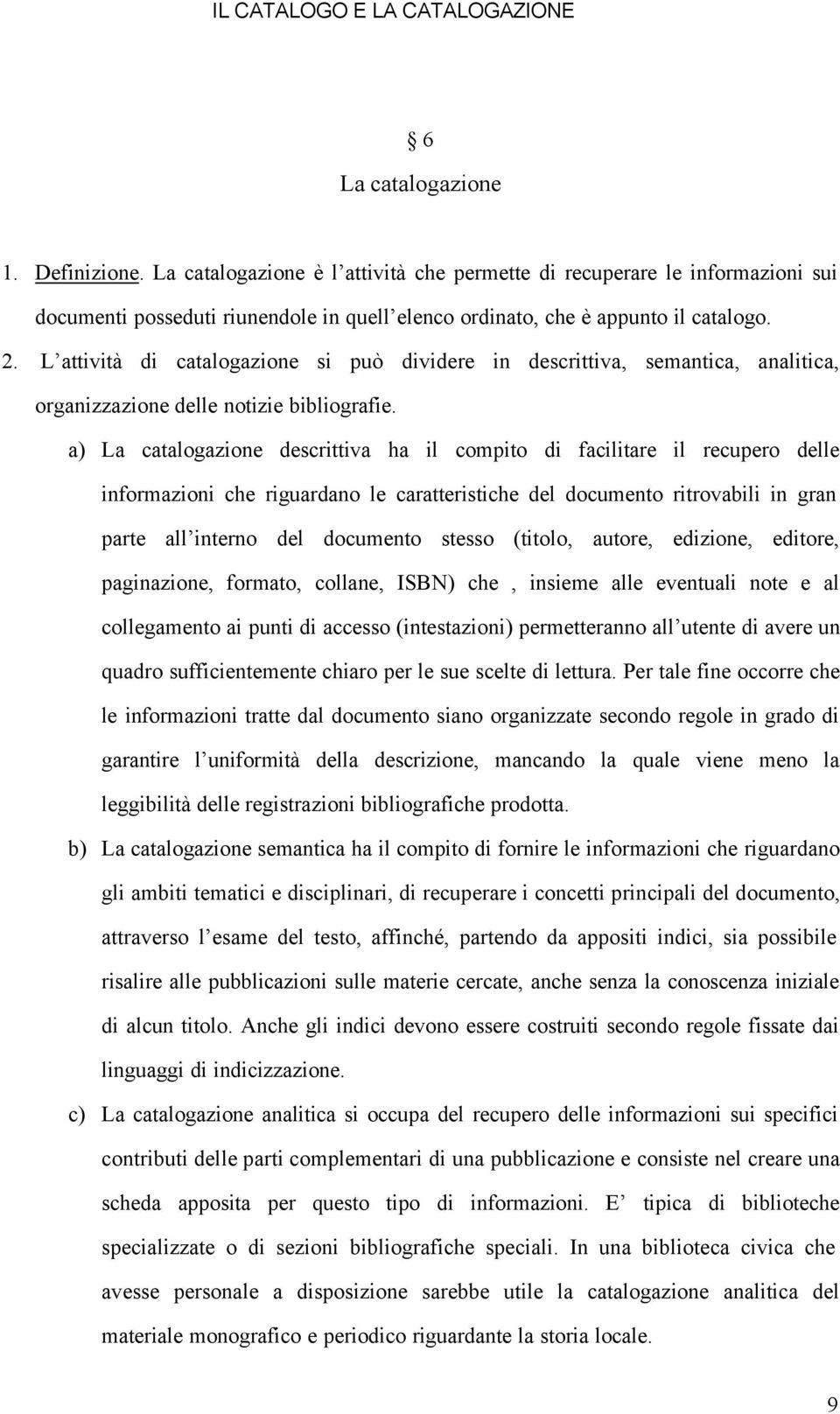 a) La catalogazione descrittiva ha il compito di facilitare il recupero delle informazioni che riguardano le caratteristiche del documento ritrovabili in gran parte all interno del documento stesso