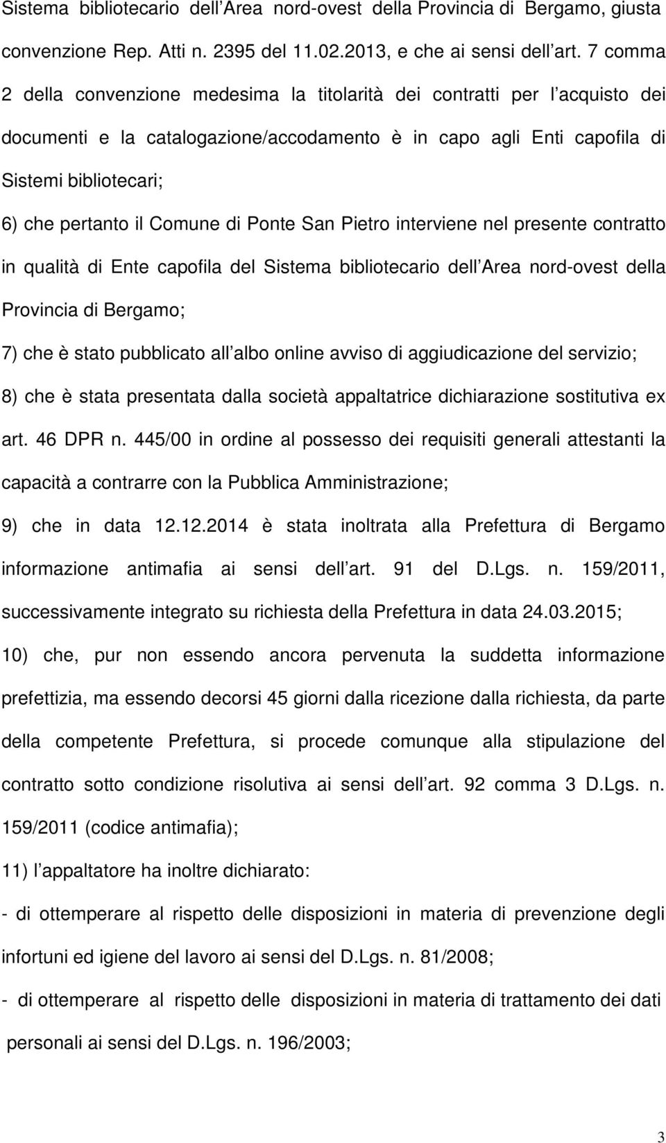 Comune di Ponte San Pietro interviene nel presente contratto in qualità di Ente capofila del Sistema bibliotecario dell Area nord-ovest della Provincia di Bergamo; 7) che è stato pubblicato all albo