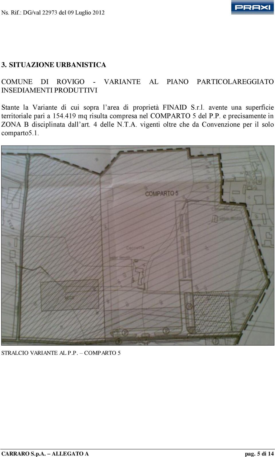 419 mq risulta compresa nel COMPARTO 5 del P.P. e precisamente in ZONA B disciplinata dall art. 4 delle N.T.A. vigenti oltre che da Convenzione per il solo comparto5.