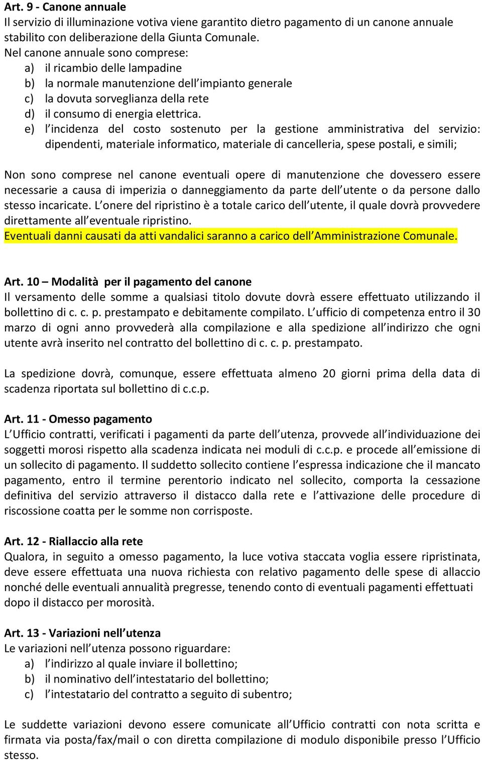 e) l incidenza del costo sostenuto per la gestione amministrativa del servizio: dipendenti, materiale informatico, materiale di cancelleria, spese postali, e simili; Non sono comprese nel canone