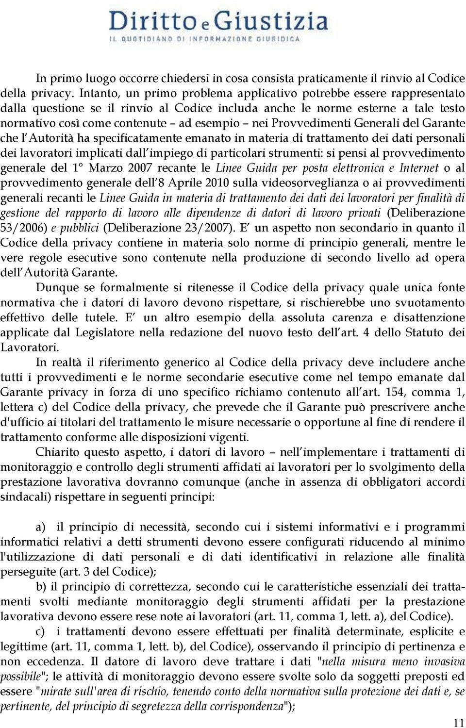 Provvedimenti Generali del Garante che l Autorità ha specificatamente emanato in materia di trattamento dei dati personali dei lavoratori implicati dall impiego di particolari strumenti: si pensi al