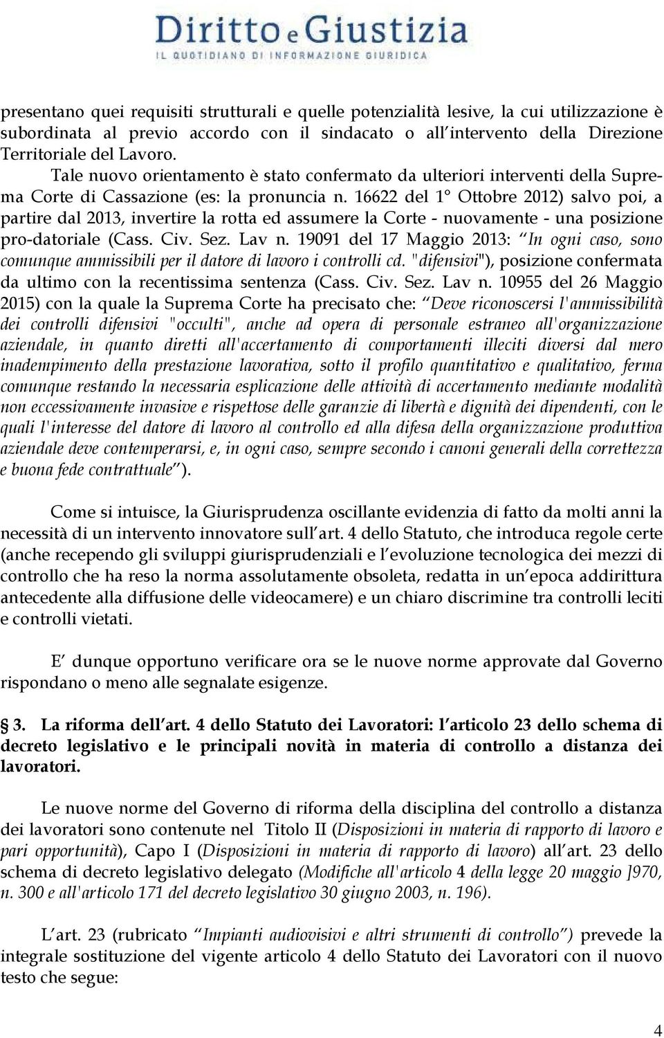 16622 del 1 Ottobre 2012) salvo poi, a partire dal 2013, invertire la rotta ed assumere la Corte - nuovamente - una posizione pro-datoriale (Cass. Civ. Sez. Lav n.