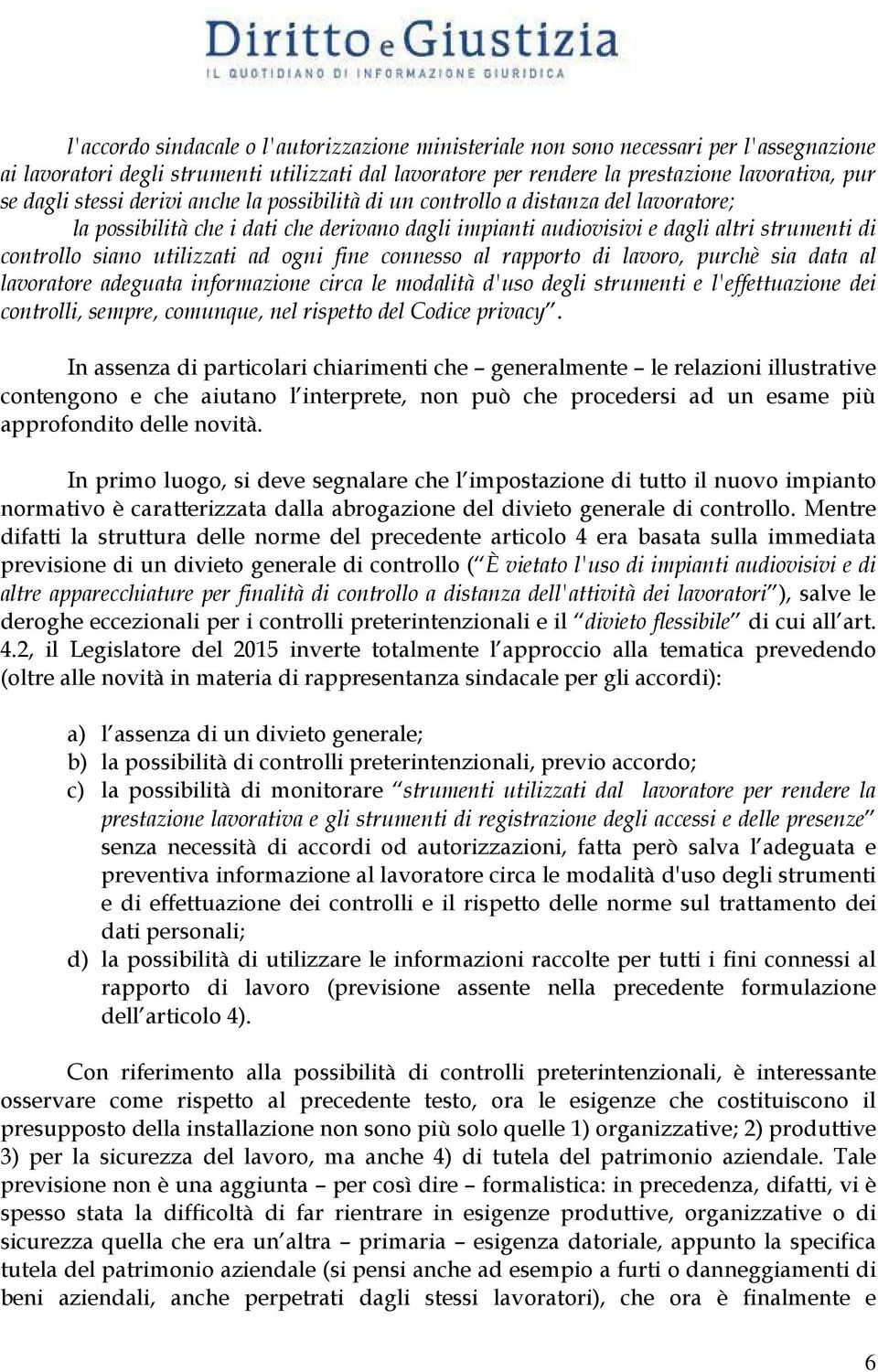 ad ogni fine connesso al rapporto di lavoro, purchè sia data al lavoratore adeguata informazione circa le modalità d'uso degli strumenti e l'effettuazione dei controlli, sempre, comunque, nel