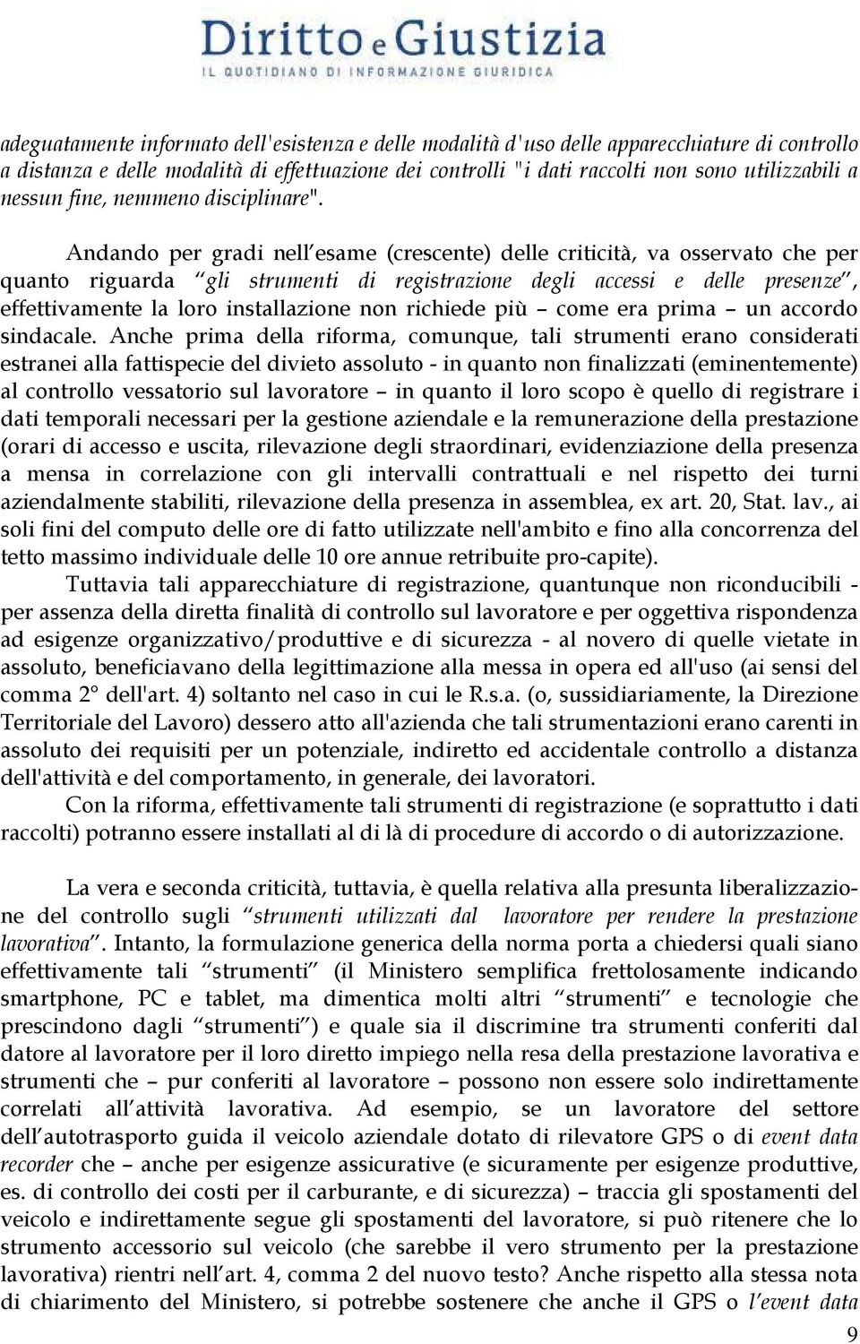 Andando per gradi nell esame (crescente) delle criticità, va osservato che per quanto riguarda gli strumenti di registrazione degli accessi e delle presenze, effettivamente la loro installazione non