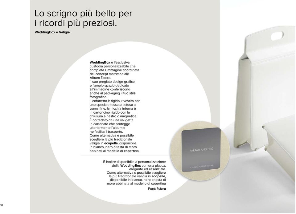 Il cofanetto è rigido, rivestito con uno speciale tessuto setoso a trama fine, la nicchia interna è in cartoncino rigido con la chiusura a nastro o magnetica.