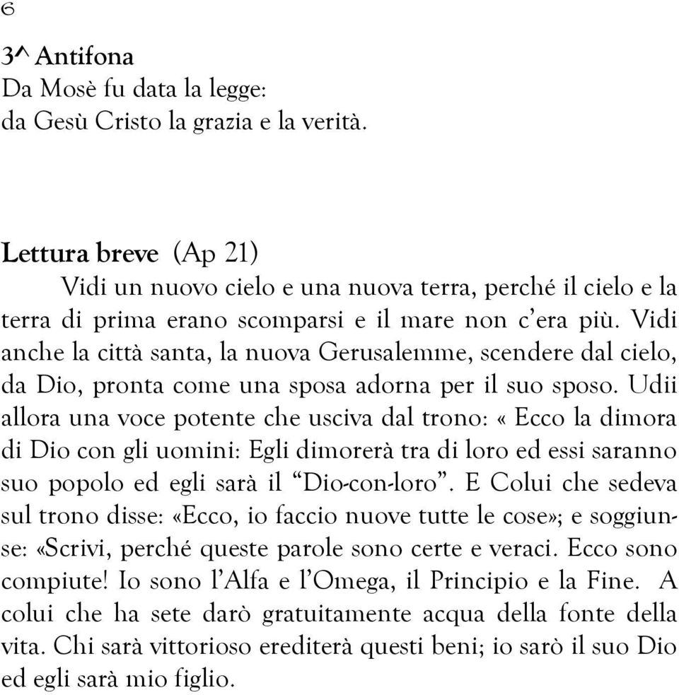 Vidi anche la città santa, la nuova Gerusalemme, scendere dal cielo, da Dio, pronta come una sposa adorna per il suo sposo.