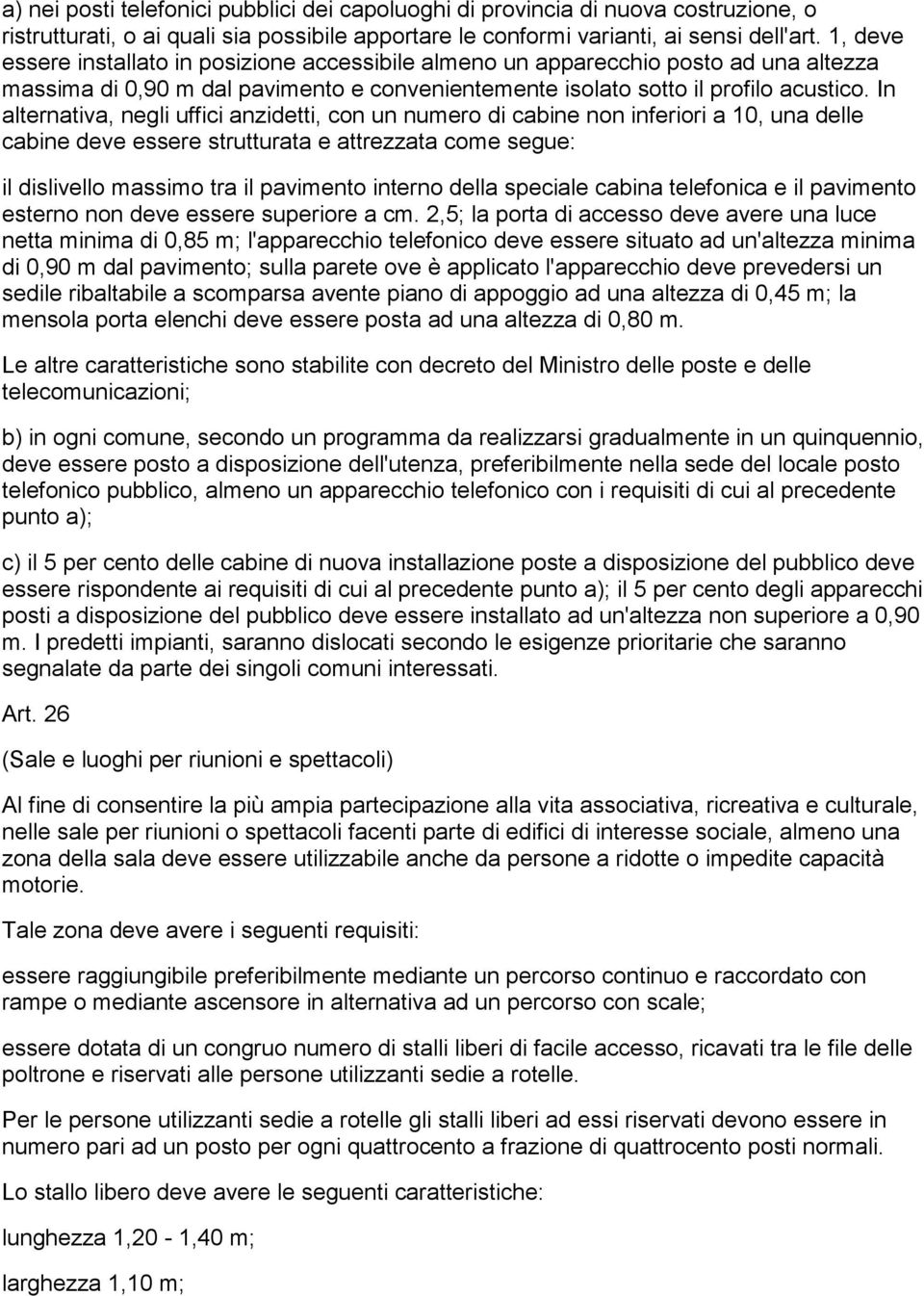 In alternativa, negli uffici anzidetti, con un numero di cabine non inferiori a 10, una delle cabine deve essere strutturata e attrezzata come segue: il dislivello massimo tra il pavimento interno