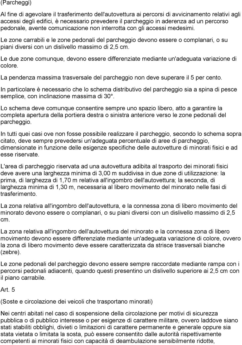 Le zone carrabili e le zone pedonali del parcheggio devono essere o complanari, o su piani diversi con un dislivello massimo di 2,5 cm.