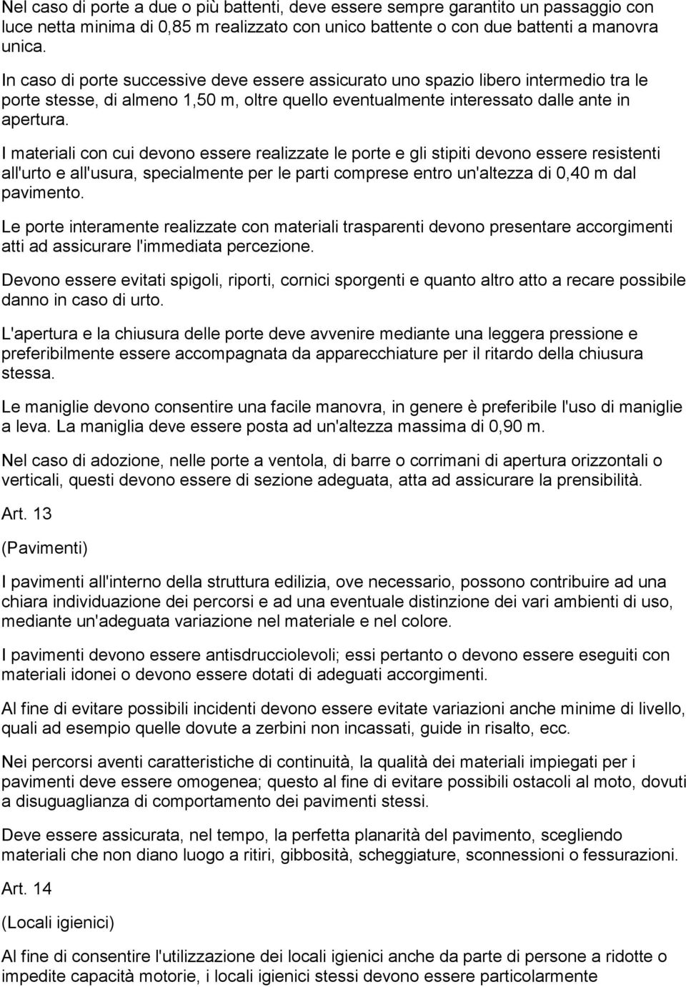 I materiali con cui devono essere realizzate le porte e gli stipiti devono essere resistenti all'urto e all'usura, specialmente per le parti comprese entro un'altezza di 0,40 m dal pavimento.