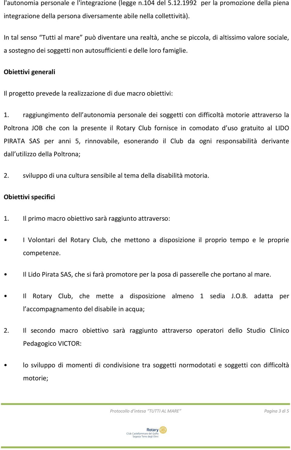 Obiettivi generali Il progetto prevede la realizzazione di due macro obiettivi: 1.