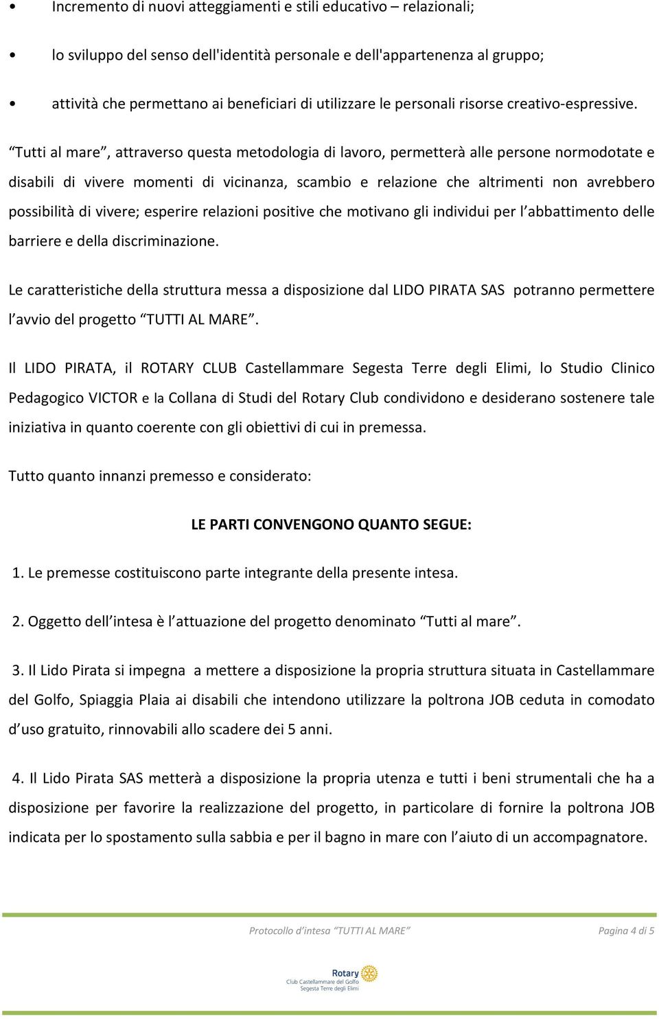 Tutti al mare, attraverso questa metodologia di lavoro, permetterà alle persone normodotate e disabili di vivere momenti di vicinanza, scambio e relazione che altrimenti non avrebbero possibilità di