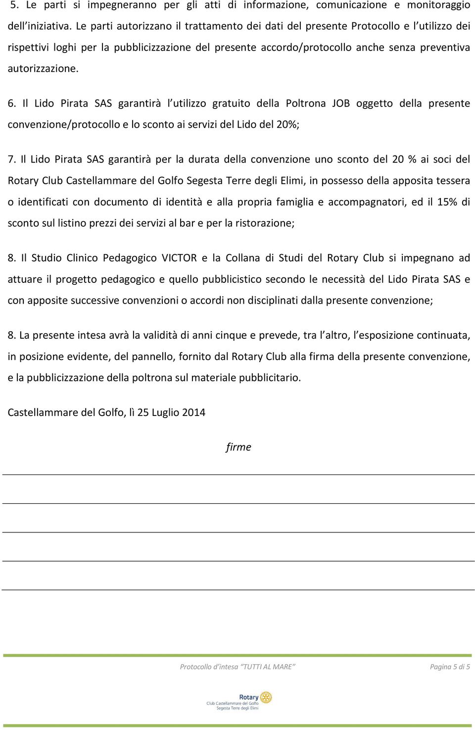 Il Lido Pirata SAS garantirà l utilizzo gratuito della Poltrona JOB oggetto della presente venzione/protocollo e lo sto ai servizi del Lido del 20%; 7.