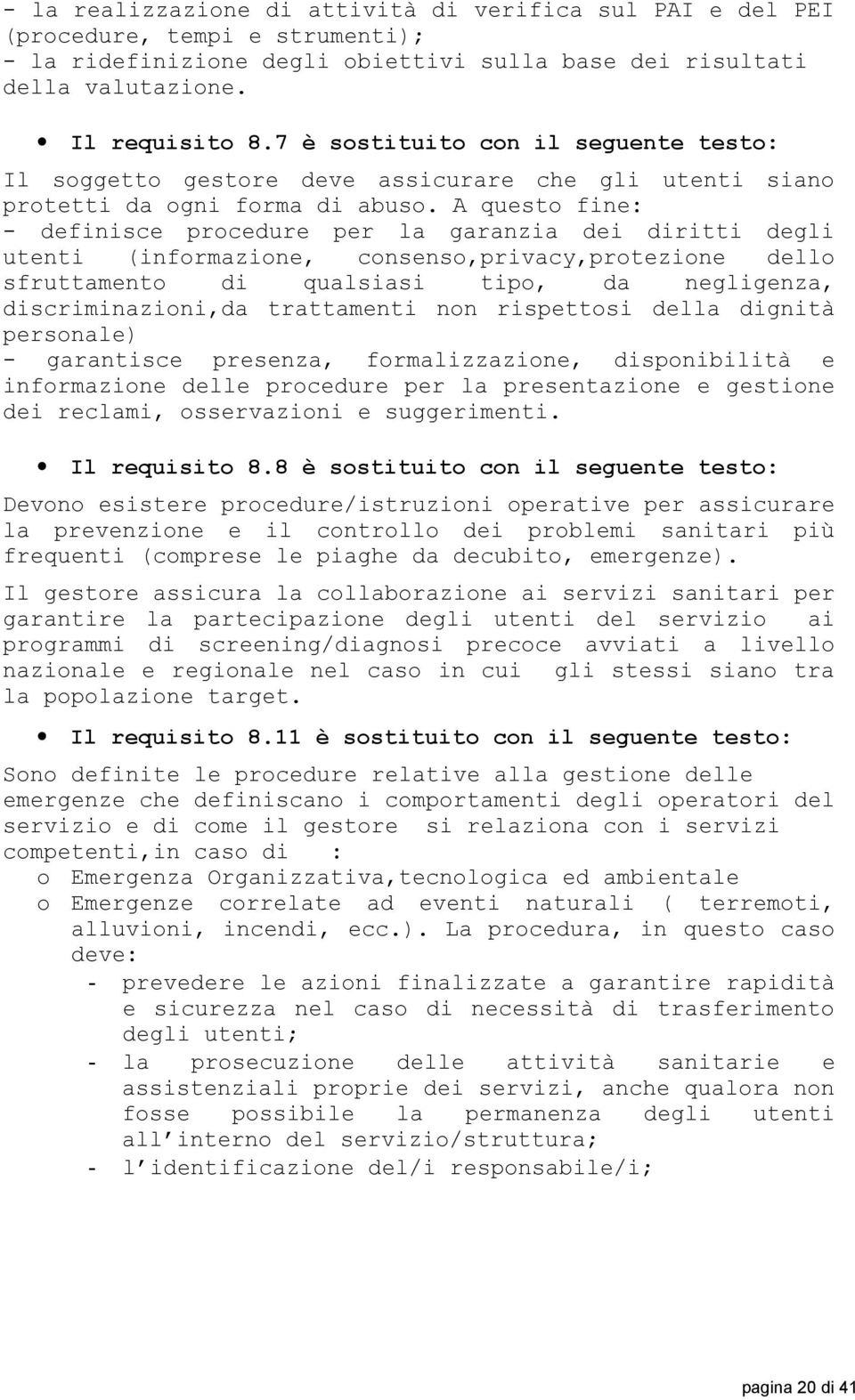 A questo fine: - definisce procedure per la garanzia dei diritti degli utenti (informazione, consenso,privacy,protezione dello sfruttamento di qualsiasi tipo, da negligenza, discriminazioni,da