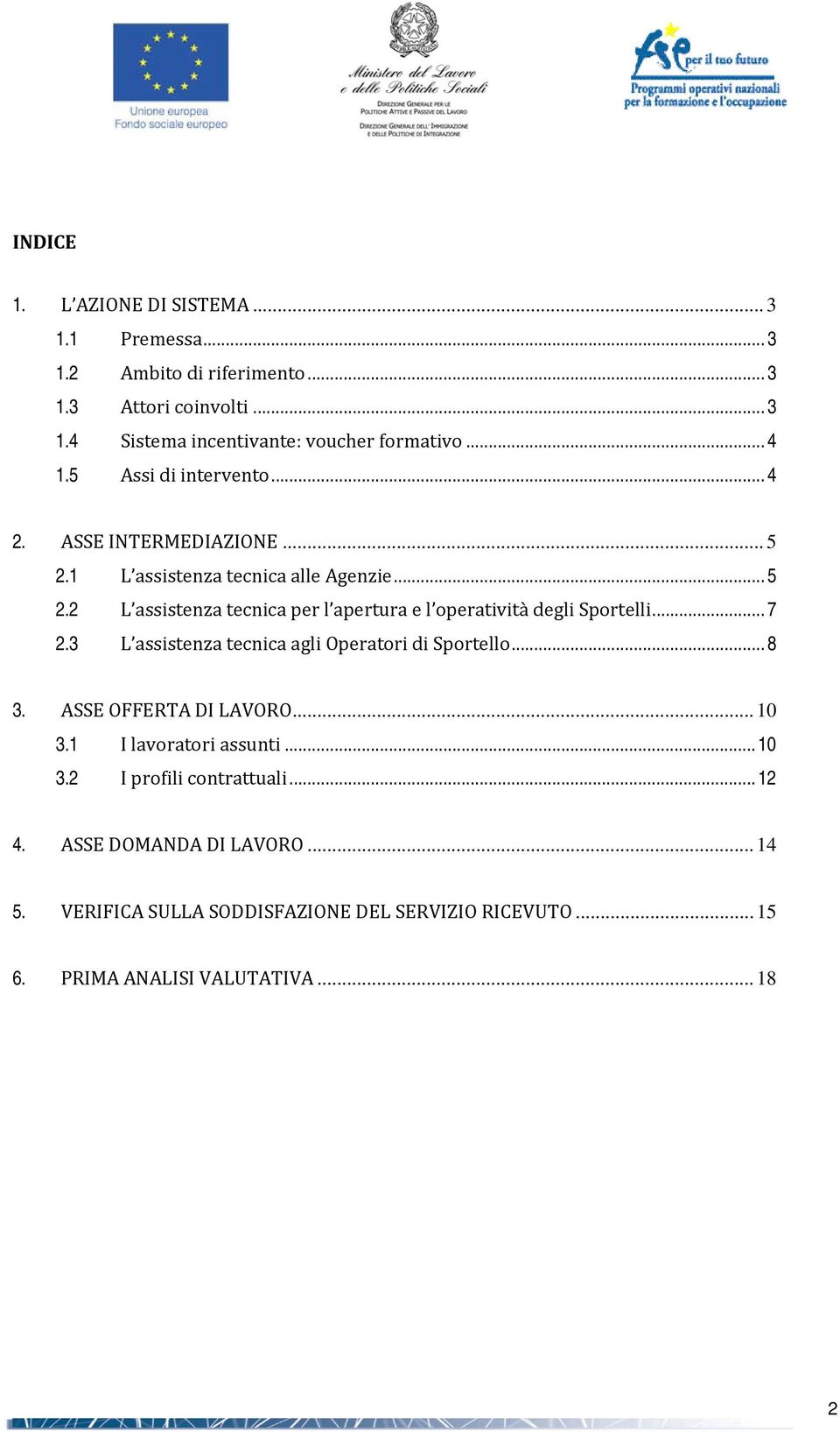 .. 7 2.3 L assistenza tecnica agli Operatori di Sportello... 8 3. ASSE OFFERTA DI LAVORO... 10 3.1 I lavoratori assunti... 10 3.2 I profili contrattuali.