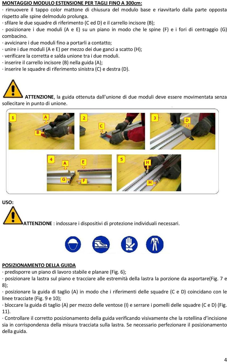 avvicinare i due moduli fino a portarli a contatto; unire i due moduli (A e E) per mezzo dei due ganci a scatto (H); verificare la corretta e salda unione tra i due moduli.