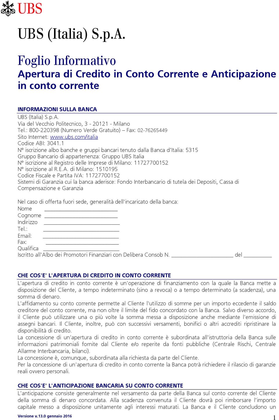 1 N iscrizione albo banche e gruppi bancari tenuto dalla Banca d Italia: 5315 Gruppo Bancario di appartenenza: Gruppo UBS Italia N iscrizione al Registro delle Imprese di Milano: 11727700152 N