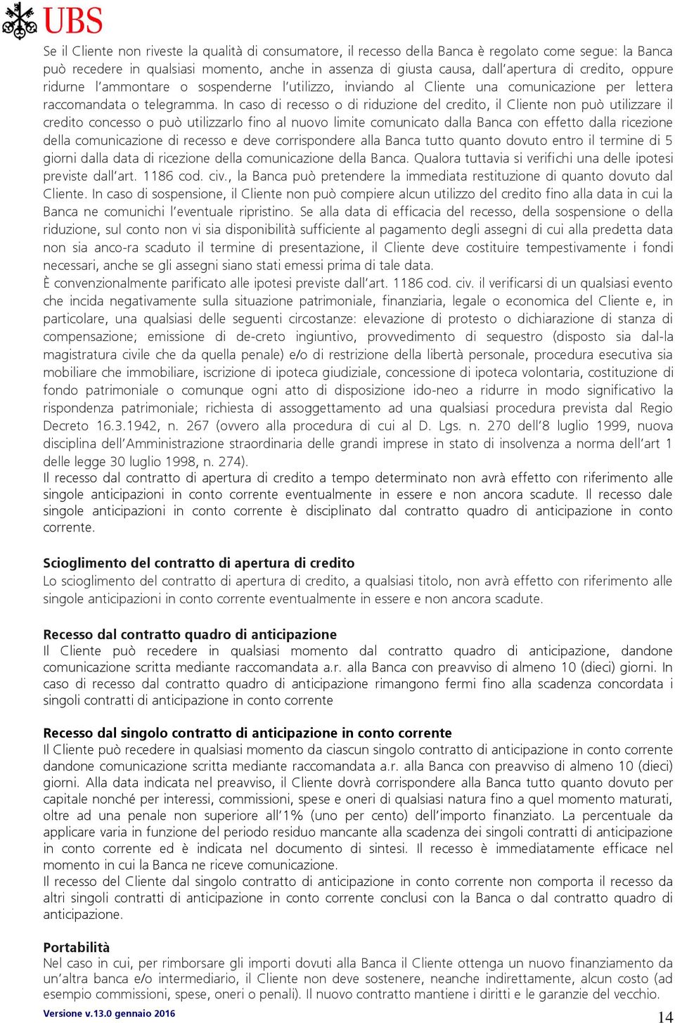 In caso di recesso o di riduzione del credito, il Cliente non può utilizzare il credito concesso o può utilizzarlo fino al nuovo limite comunicato dalla Banca con effetto dalla ricezione della