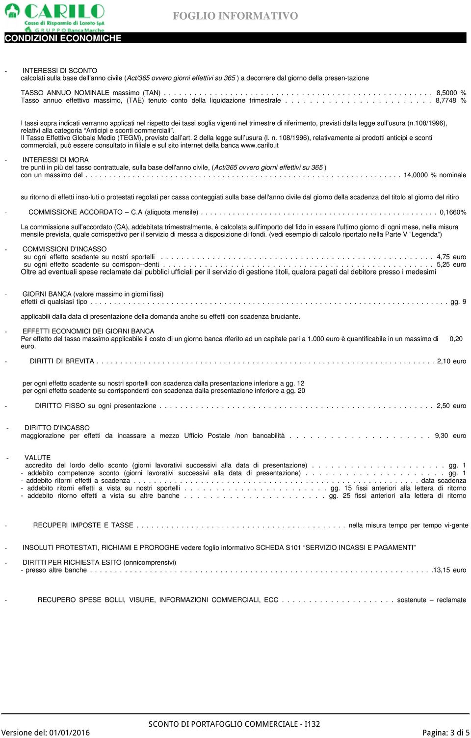 ....................... 8,7748 % I tassi sopra indicati verranno applicati nel rispetto dei tassi soglia vigenti nel trimestre di riferimento, previsti dalla legge sull usura (n.