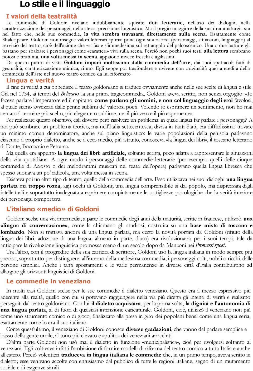 Esattamente come Shakespeare, Goldoni non insegue valori letterari «puri»: pone ogni sua risorsa (personaggi, situazioni, linguaggio) al servizio del teatro, cioè dell'azione che «si fa» e