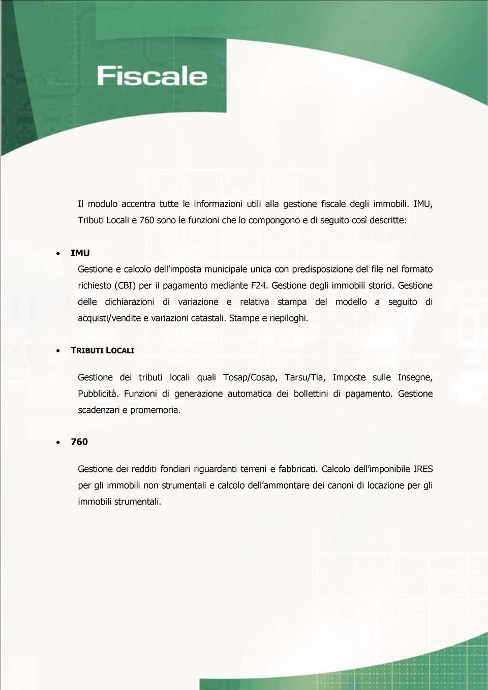 per il pagamento mediante F24. Gestione degli immobili storici. Gestione delle dichiarazioni di variazione e relativa stampa del modello a seguito di acquisti/vendite e variazioni catastali.