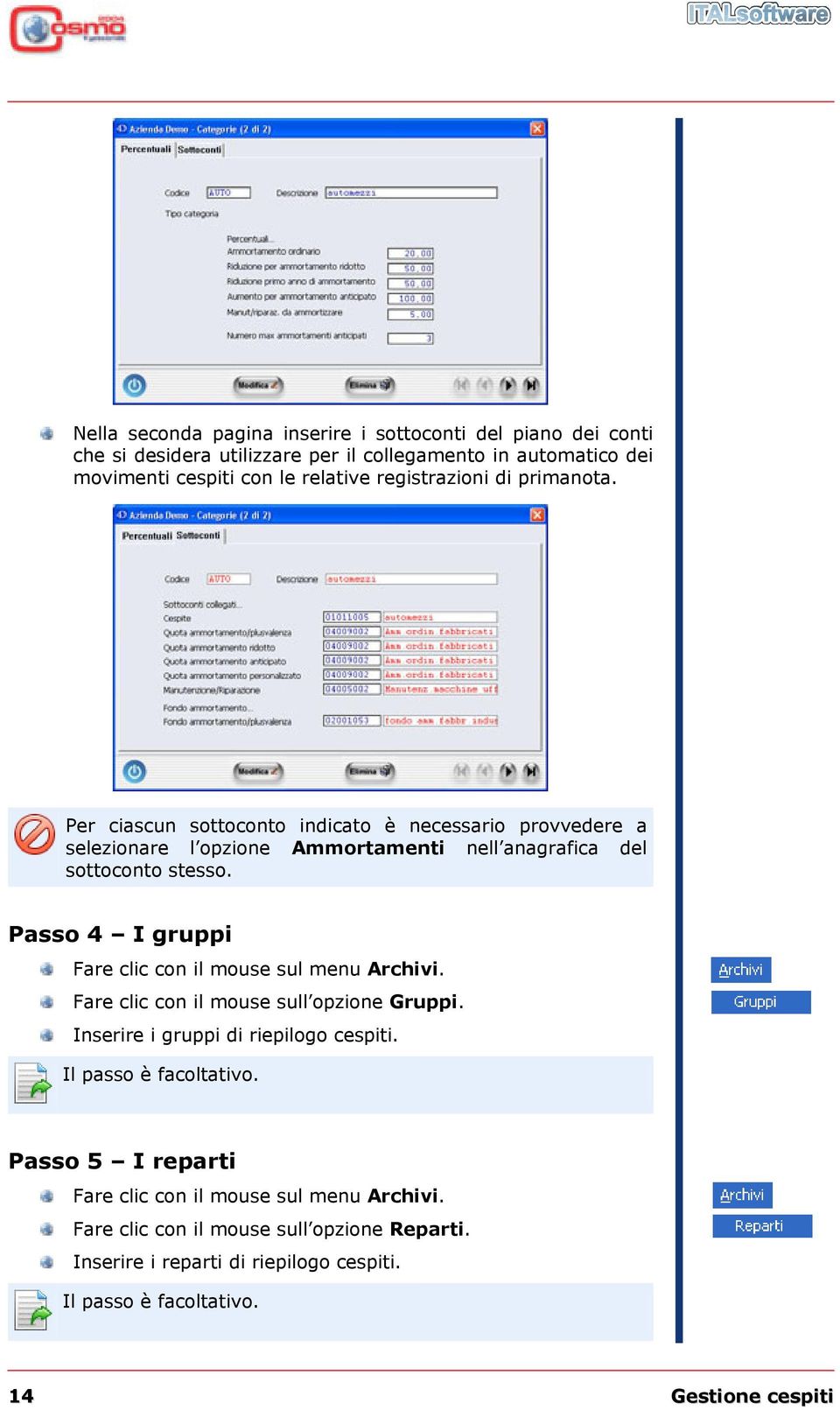 Passo 4 I gruppi Fare clic con il mouse sul menu Archivi. Fare clic con il mouse sull opzione Gruppi. Inserire i gruppi di riepilogo cespiti. Il passo è facoltativo.