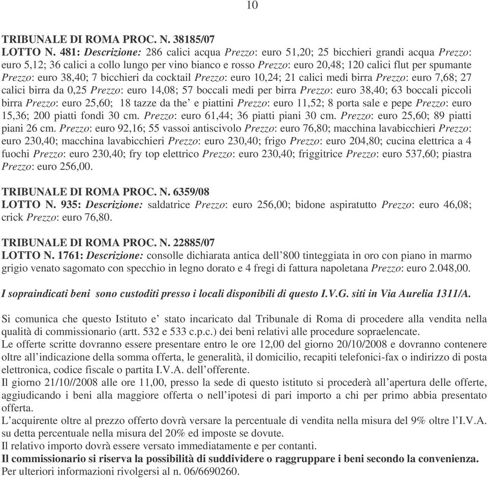 Prezzo: euro 38,40; 7 bicchieri da cocktail Prezzo: euro 10,24; 21 calici medi birra Prezzo: euro 7,68; 27 calici birra da 0,25 Prezzo: euro 14,08; 57 boccali medi per birra Prezzo: euro 38,40; 63