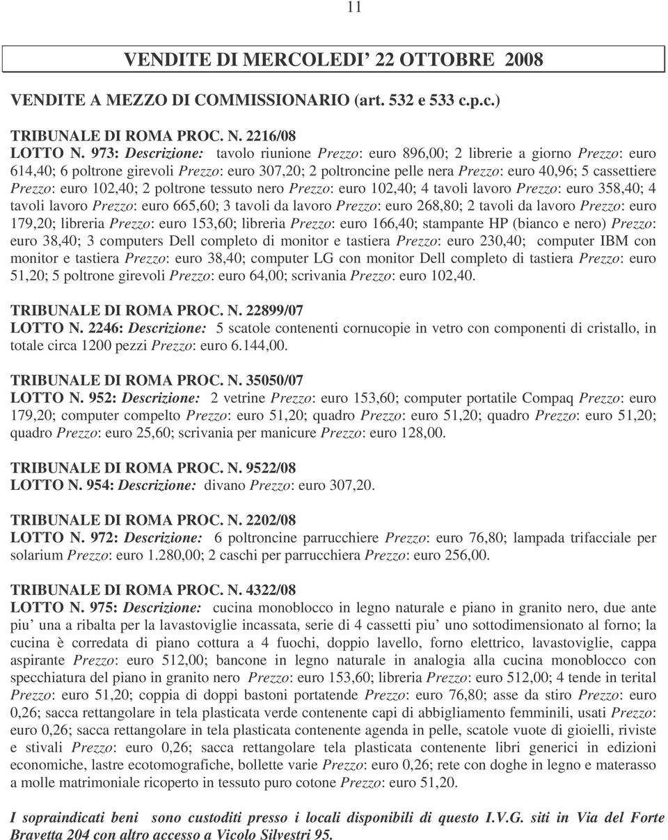 Prezzo: euro 102,40; 2 poltrone tessuto nero Prezzo: euro 102,40; 4 tavoli lavoro Prezzo: euro 358,40; 4 tavoli lavoro Prezzo: euro 665,60; 3 tavoli da lavoro Prezzo: euro 268,80; 2 tavoli da lavoro