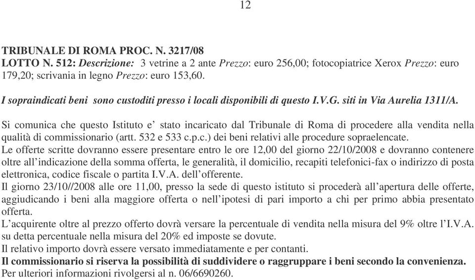 Si comunica che questo Istituto e stato incaricato dal Tribunale di Roma di procedere alla vendita nella qualità di commissionario (artt. 532 e 533 c.p.c.) dei beni relativi alle procedure sopraelencate.