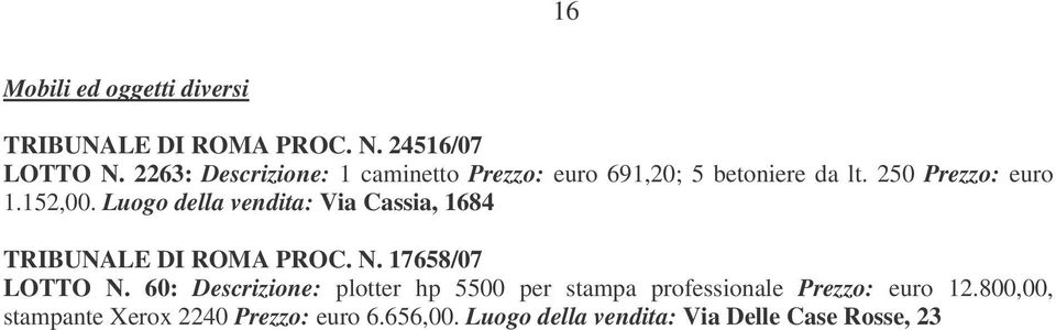 Luogo della vendita: Via Cassia, 1684 TRIBUNALE DI ROMA PROC. N. 17658/07 LOTTO N.