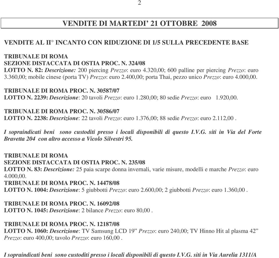 TRIBUNALE DI ROMA PROC. N. 30587/07 LOTTO N. 2239: Descrizione: 20 tavoli Prezzo: euro 1.280,00; 80 sedie Prezzo: euro 1.920,00. TRIBUNALE DI ROMA PROC. N. 30586/07 LOTTO N.