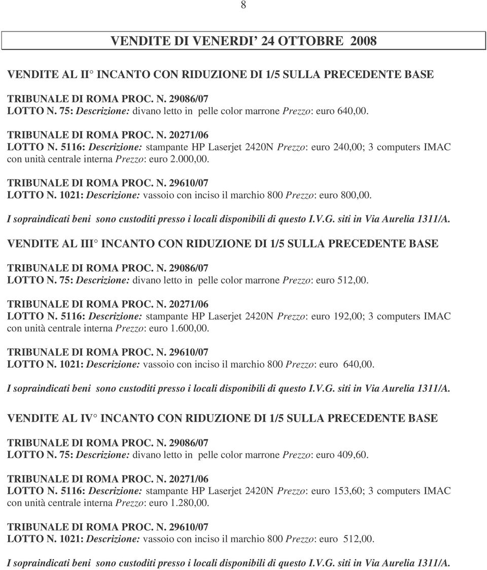 5116: Descrizione: stampante HP Laserjet 2420N Prezzo: euro 240,00; 3 computers IMAC con unità centrale interna Prezzo: euro 2.000,00. TRIBUNALE DI ROMA PROC. N. 29610/07 LOTTO N.