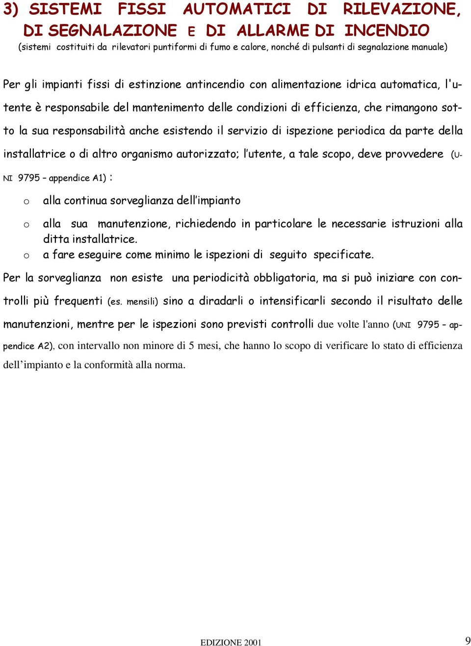 esistendo il servizio di ispezione periodica da parte della installatrice o di altro organismo autorizzato; l utente, a tale scopo, deve provvedere (U- NI 9795 appendice A1) : o o o alla continua