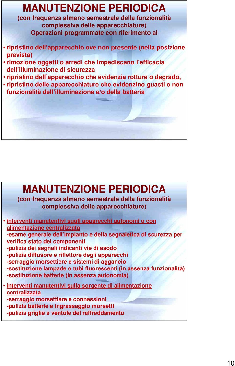 evidenzino guasti o non funzionalità dell illuminazione e/o della batteria MANUTENZIONE PERIODICA (con frequenza almeno semestrale della funzionalità complessiva delle apparecchiature) interventi