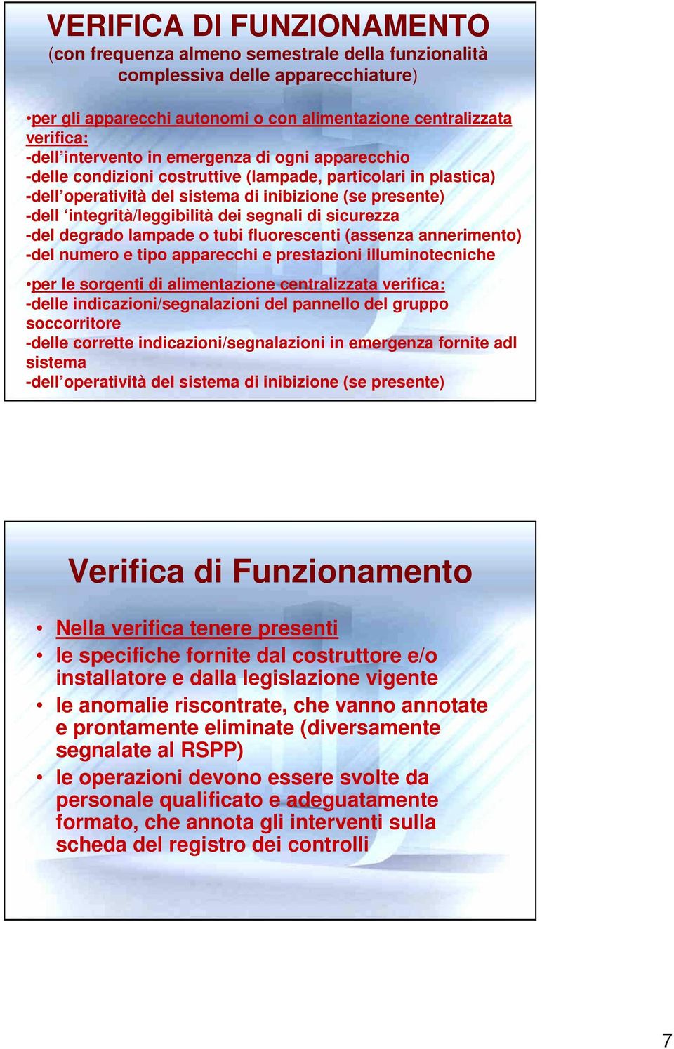 degrado lampade o tubi fluorescenti (assenza annerimento) -del numero e tipo apparecchi e prestazioni illuminotecniche per le sorgenti di alimentazione centralizzata verifica: -delle