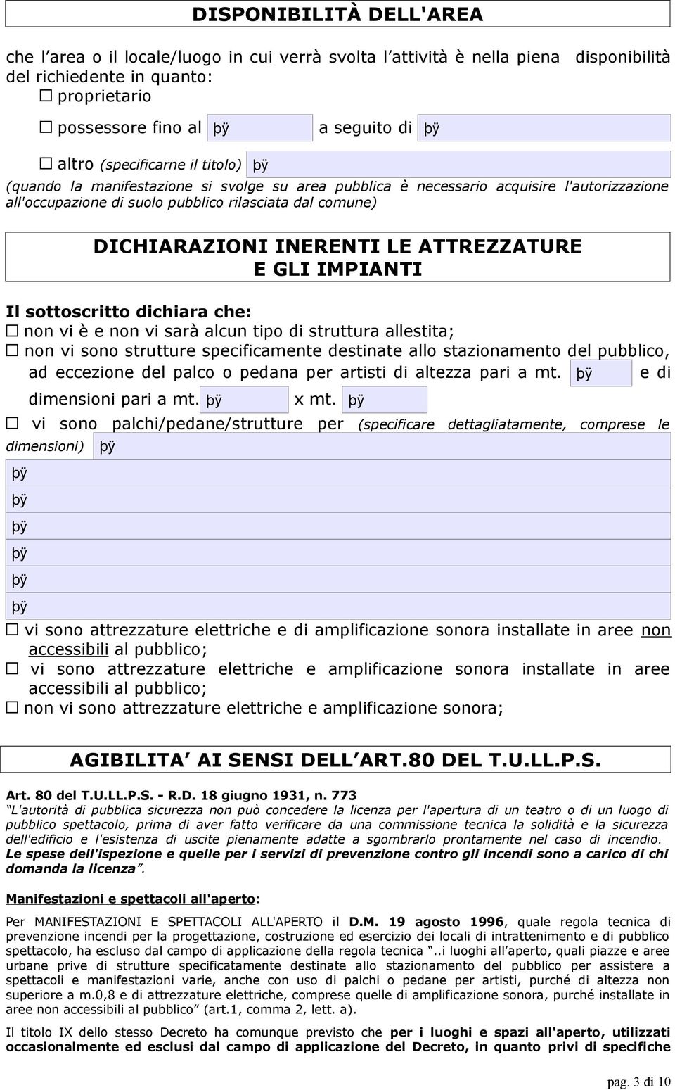 LE ATTREZZATURE E GLI IMPIANTI Il sottoscritto dichiara che: non vi è e non vi sarà alcun tipo di struttura allestita; non vi sono strutture specificamente destinate allo stazionamento del pubblico,