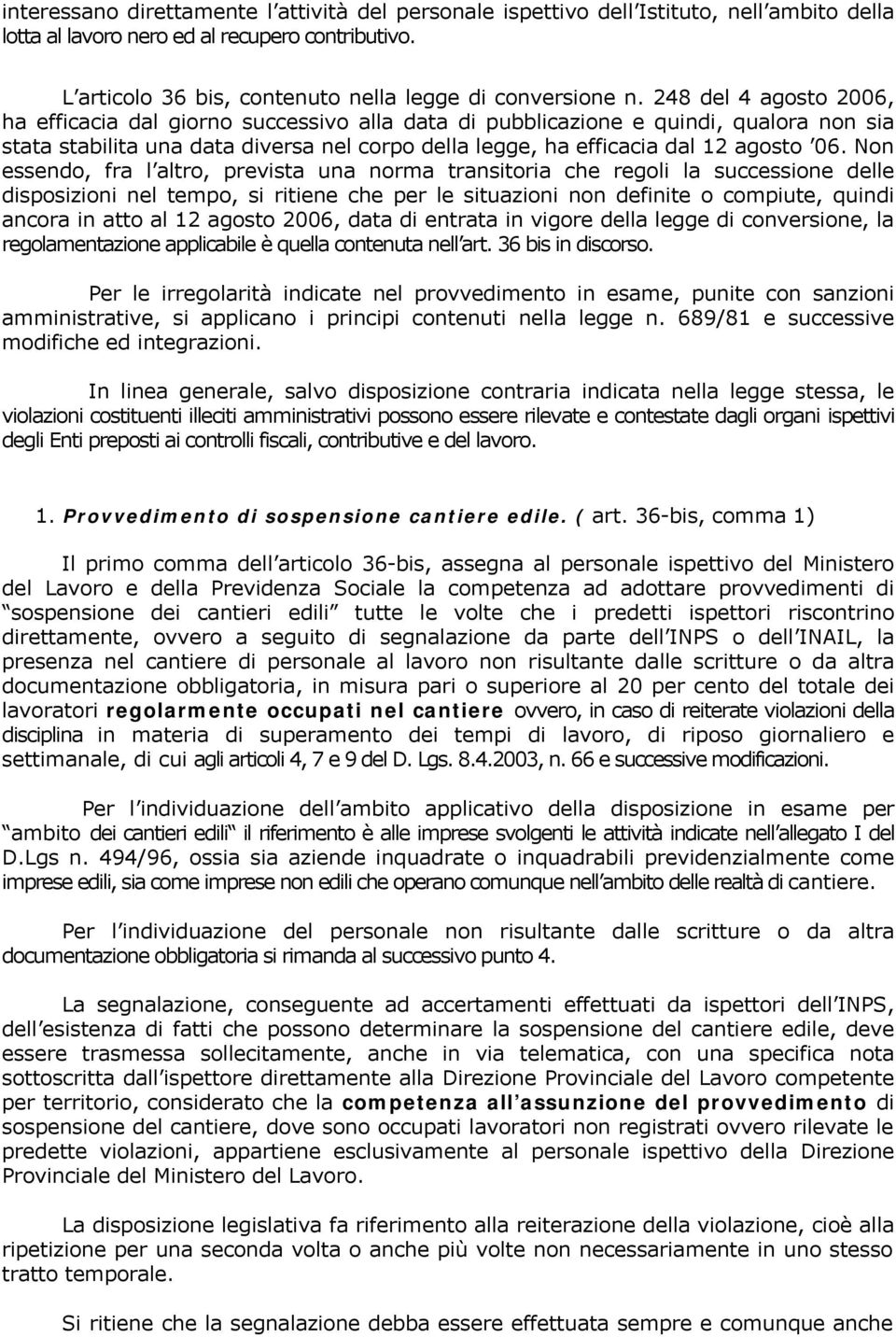 248 del 4 agosto 2006, ha efficacia dal giorno successivo alla data di pubblicazione e quindi, qualora non sia stata stabilita una data diversa nel corpo della legge, ha efficacia dal 12 agosto 06.