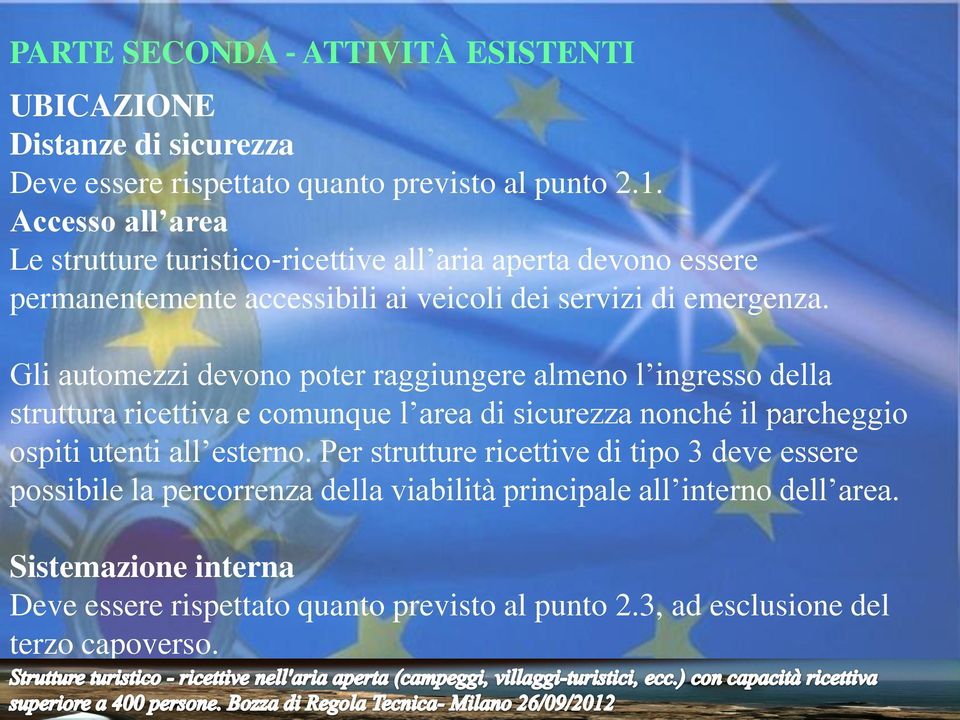 Gli automezzi devono poter raggiungere almeno l ingresso della struttura ricettiva e comunque l area di sicurezza nonché il parcheggio ospiti utenti all esterno.