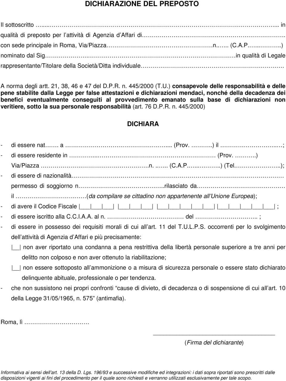 ) consapevole delle responsabilità e delle pene stabilite dalla Legge per false attestazioni e dichiarazioni mendaci, nonché della decadenza dei benefici eventualmente conseguiti al provvedimento