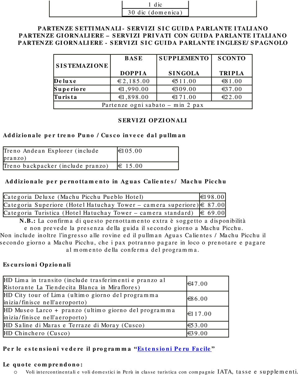 00 Partenze ogni sabato min 2 pax SERVIZI OPZIONALI Addizionale per treno Puno /Cusco invece dal pullman Treno Andean Explorer (include 105.00 pranzo) Treno backpacker (include pranzo) 15.