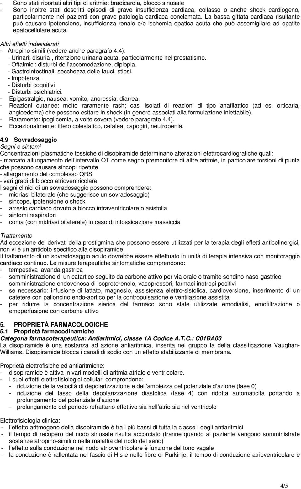 La bassa gittata cardiaca risultante può causare ipotensione, insufficienza renale e/o ischemia epatica acuta che può assomigliare ad epatite epatocellulare acuta.