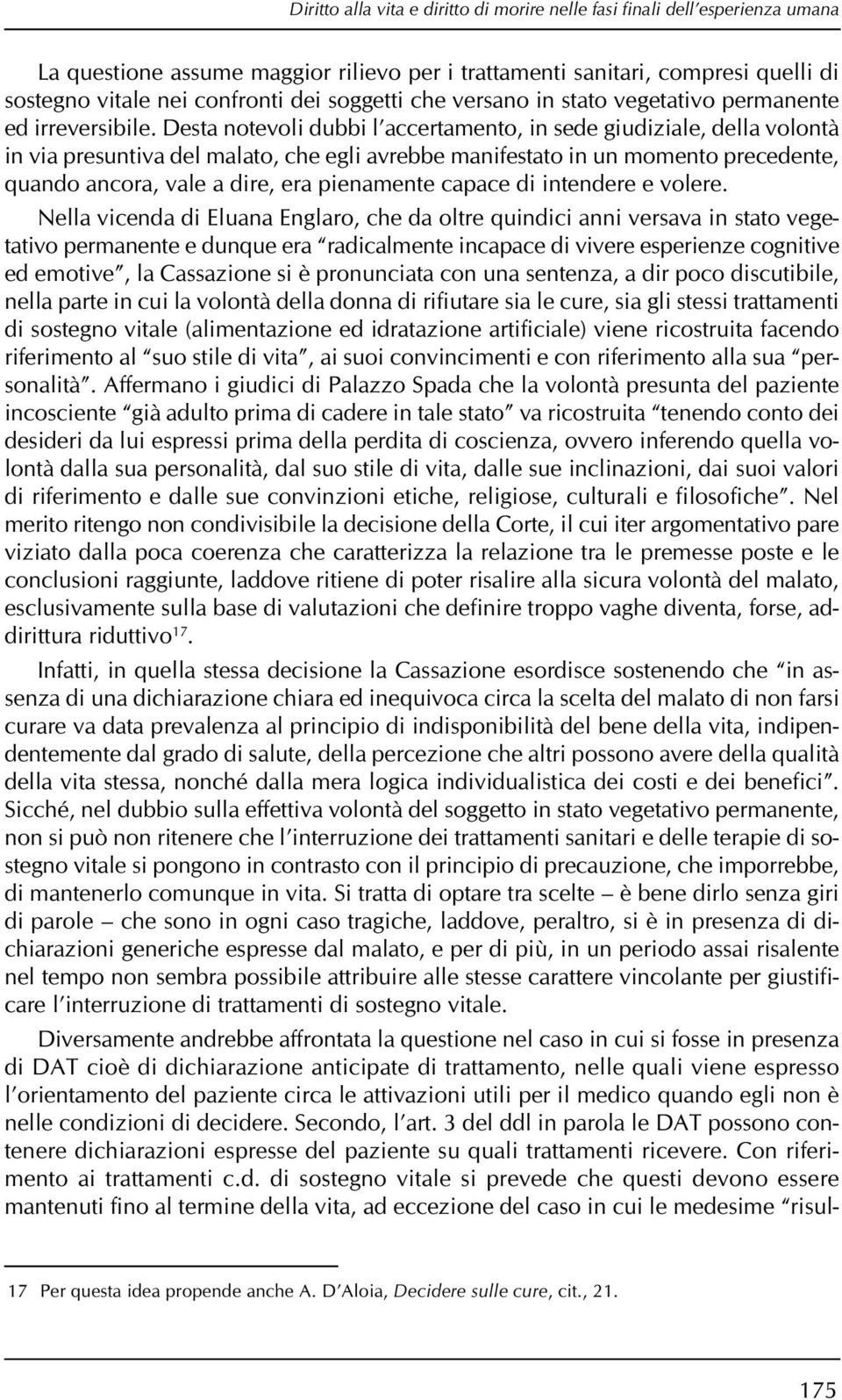 Desta notevoli dubbi l accertamento, in sede giudiziale, della volontà in via presuntiva del malato, che egli avrebbe manifestato in un momento precedente, quando ancora, vale a dire, era pienamente