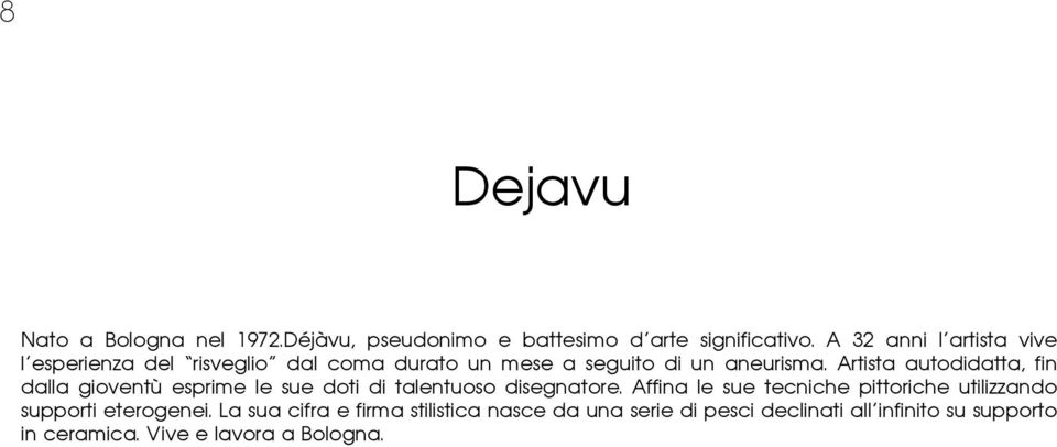 Artista autodidatta, fin dalla gioventù esprime le sue doti di talentuoso disegnatore.