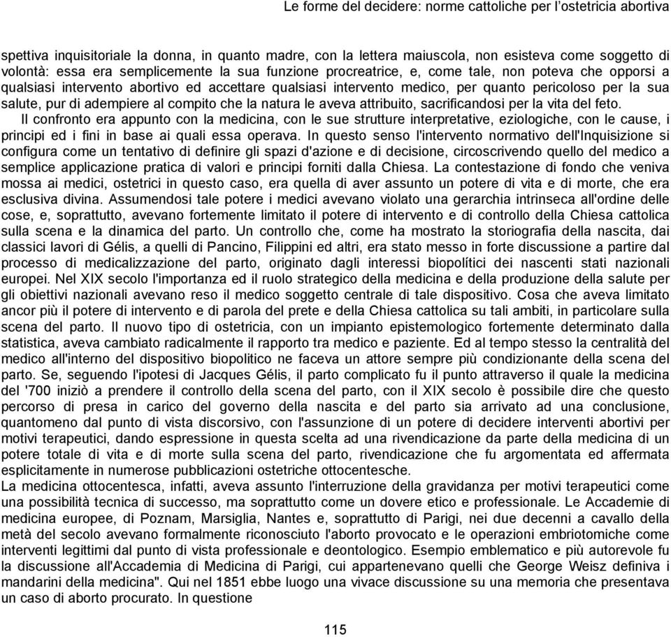 sacrificandosi per la vita del feto. Il confronto era appunto con la medicina, con le sue strutture interpretative, eziologiche, con le cause, i principi ed i fini in base ai quali essa operava.